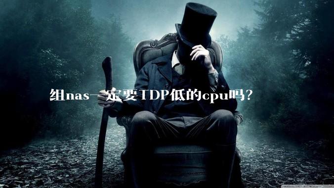 组nas一定要TDP低的cpu吗？