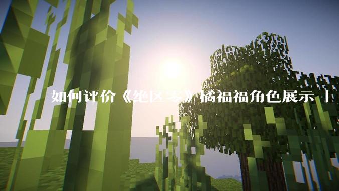 如何评价《绝区零》橘福福角色展示 | 绝世豪虎？